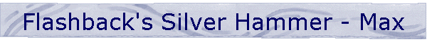Flashback's Silver Hammer - Max